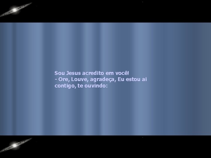 Sou Jesus acredito em você! - Ore, Louve, agradeça, Eu estou ai contigo, te