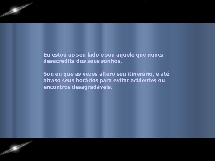 Eu estou ao seu lado e sou aquele que nunca desacredita dos seus sonhos.