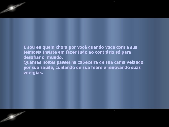 E sou eu quem chora por você quando você com a sua teimosia insiste