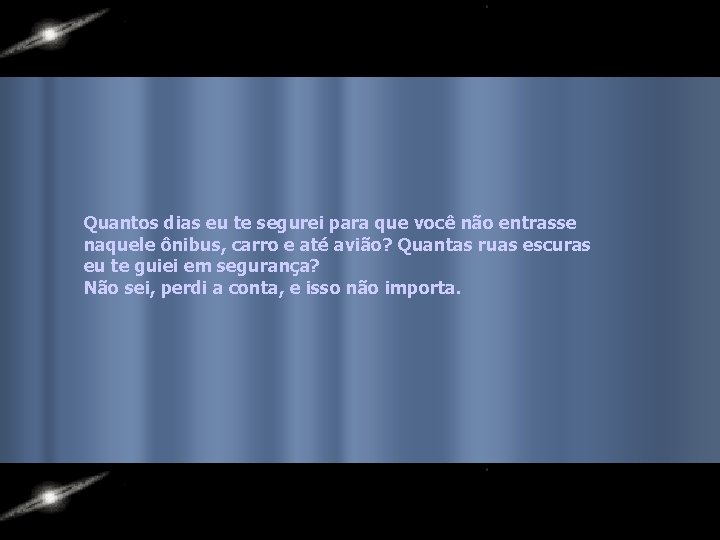 Quantos dias eu te segurei para que você não entrasse naquele ônibus, carro e