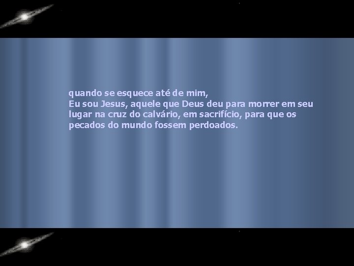 quando se esquece até de mim, Eu sou Jesus, aquele que Deus deu para