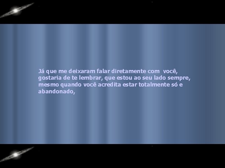 Já que me deixaram falar diretamente com você, gostaria de te lembrar, que estou
