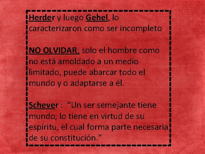 Herder y luego Gehel, lo caracterizaron como ser incompleto NO OLVIDAR; solo el hombre