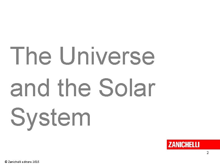 The Universe and the Solar System 2 © Zanichelli editore 2015 