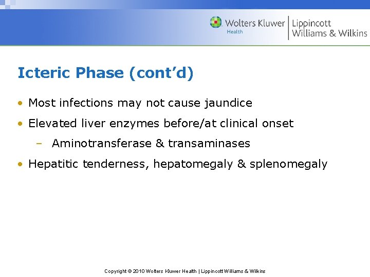 Icteric Phase (cont’d) • Most infections may not cause jaundice • Elevated liver enzymes