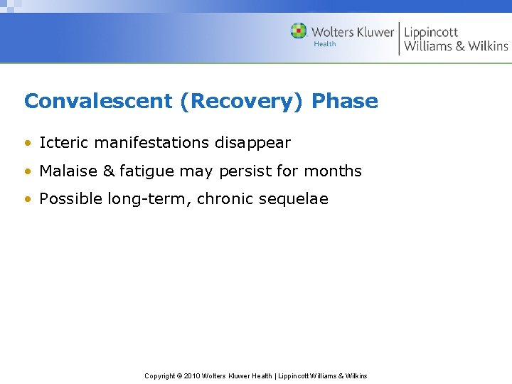 Convalescent (Recovery) Phase • Icteric manifestations disappear • Malaise & fatigue may persist for