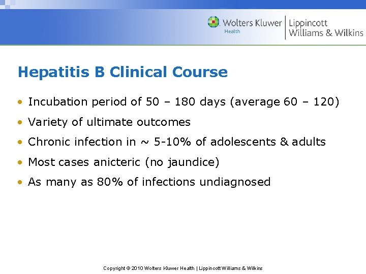 Hepatitis B Clinical Course • Incubation period of 50 – 180 days (average 60