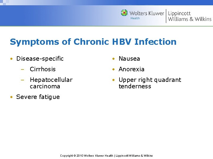 Symptoms of Chronic HBV Infection • Disease-specific • Nausea – Cirrhosis • Anorexia –