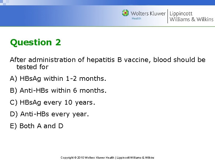 Question 2 After administration of hepatitis B vaccine, blood should be tested for A)