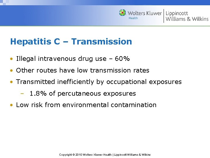 Hepatitis C – Transmission • Illegal intravenous drug use – 60% • Other routes