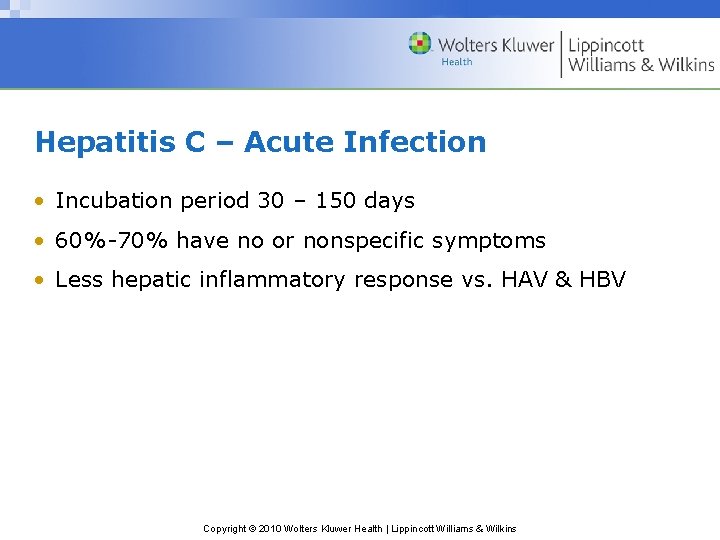 Hepatitis C – Acute Infection • Incubation period 30 – 150 days • 60%-70%