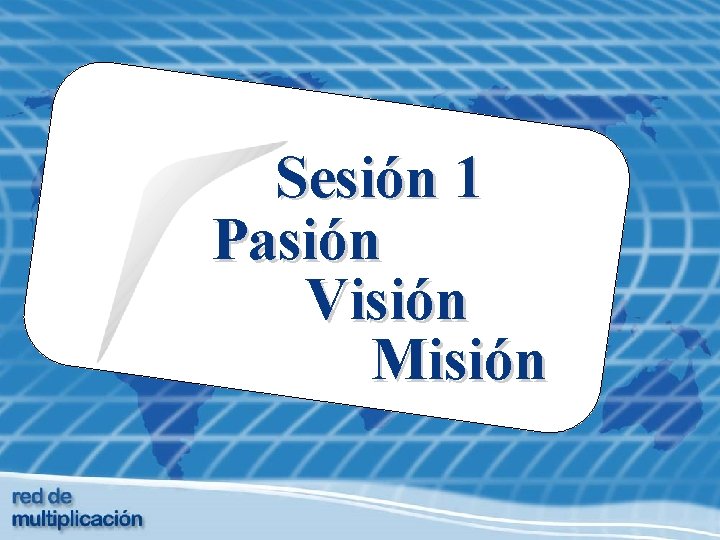 Sesión 1 Pasión Visión Misión 