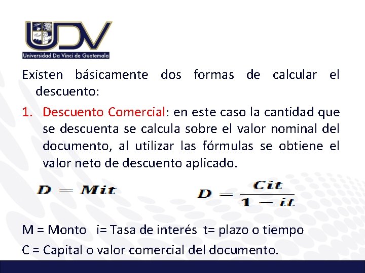 Existen básicamente dos formas de calcular el descuento: 1. Descuento Comercial: en este caso