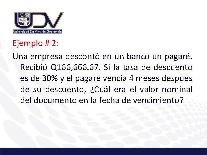 Ejemplo # 2: Una empresa descontó en un banco un pagaré. Recibió Q 166,