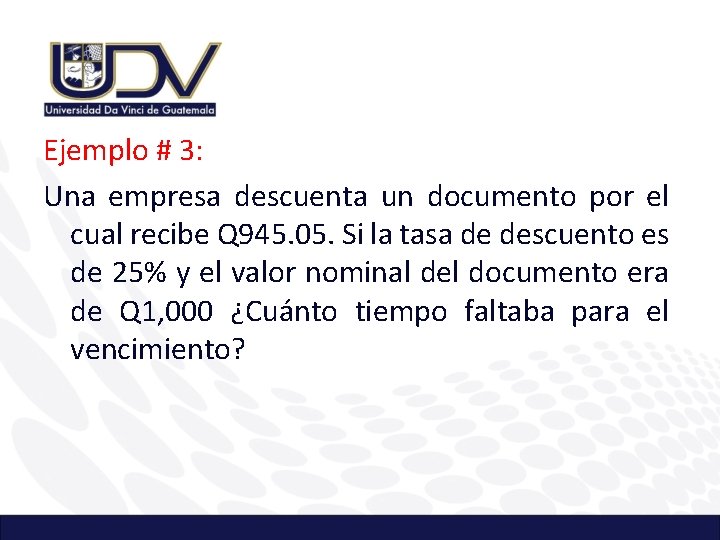 Ejemplo # 3: Una empresa descuenta un documento por el cual recibe Q 945.