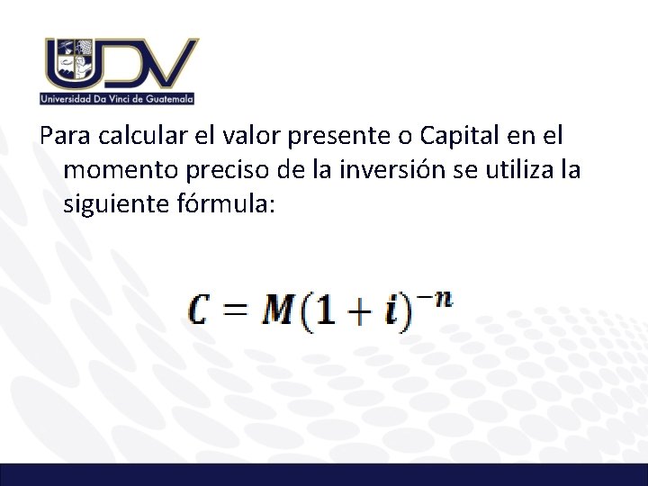 Para calcular el valor presente o Capital en el momento preciso de la inversión