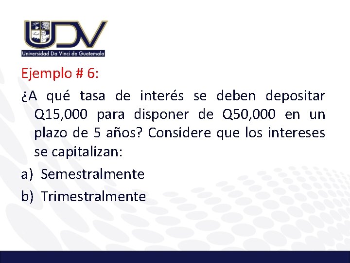 Ejemplo # 6: ¿A qué tasa de interés se deben depositar Q 15, 000