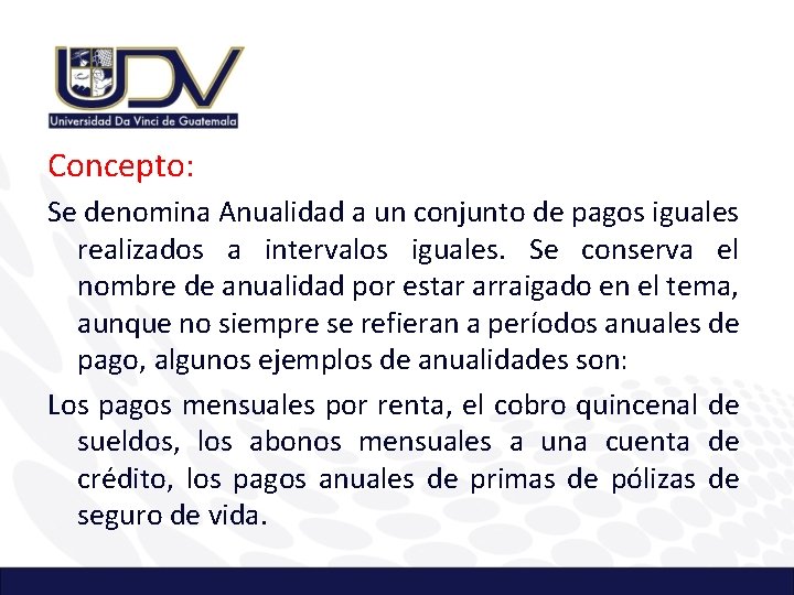 Concepto: Se denomina Anualidad a un conjunto de pagos iguales realizados a intervalos iguales.