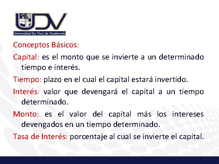 Conceptos Básicos: Capital: es el monto que se invierte a un determinado tiempo e