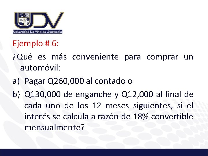 Ejemplo # 6: ¿Qué es más conveniente para comprar un automóvil: a) Pagar Q