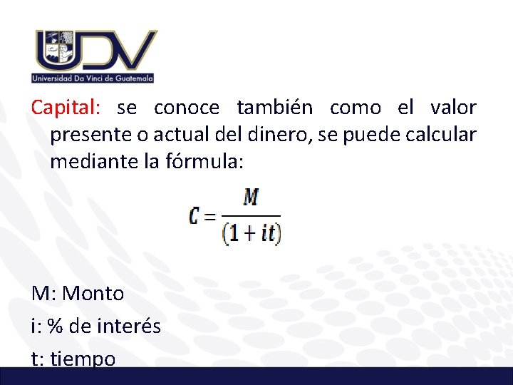 Capital: se conoce también como el valor presente o actual del dinero, se puede