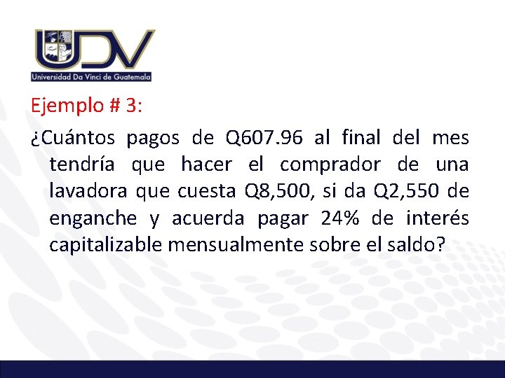 Ejemplo # 3: ¿Cuántos pagos de Q 607. 96 al final del mes tendría