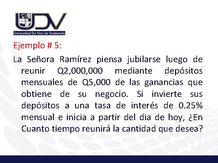 Ejemplo # 5: La Señora Ramírez piensa jubilarse luego de reunir Q 2, 000