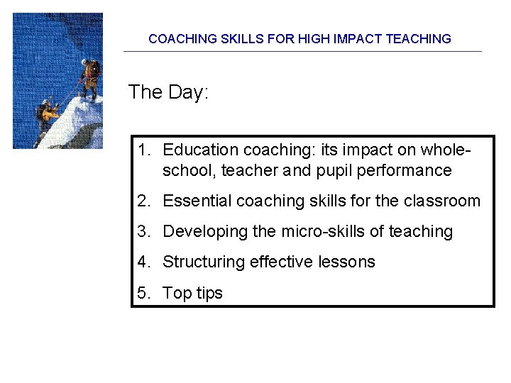 COACHING SKILLS FOR HIGH IMPACT TEACHING The Day: 1. Education coaching: its impact on COACHING SKILLS FOR HIGH IMPACT TEACHING The Day: 1. Education coaching: its impact on