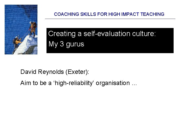 COACHING SKILLS FOR HIGH IMPACT TEACHING Creating a self-evaluation culture: My 3 gurus David COACHING SKILLS FOR HIGH IMPACT TEACHING Creating a self-evaluation culture: My 3 gurus David