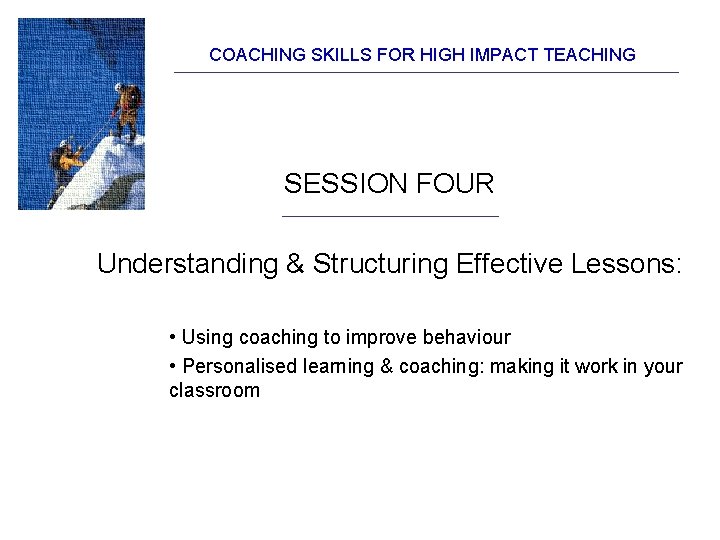 COACHING SKILLS FOR HIGH IMPACT TEACHING SESSION FOUR Understanding & Structuring Effective Lessons: • COACHING SKILLS FOR HIGH IMPACT TEACHING SESSION FOUR Understanding & Structuring Effective Lessons: •