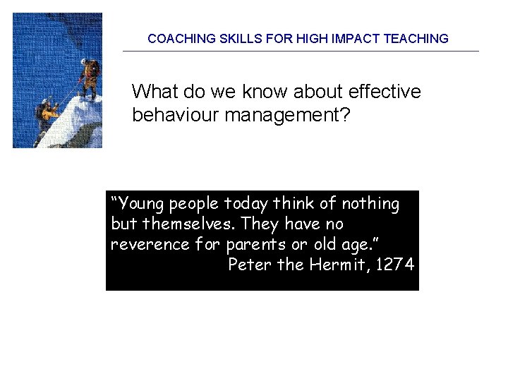 COACHING SKILLS FOR HIGH IMPACT TEACHING What do we know about effective behaviour management? COACHING SKILLS FOR HIGH IMPACT TEACHING What do we know about effective behaviour management?