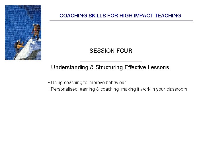 COACHING SKILLS FOR HIGH IMPACT TEACHING SESSION FOUR Understanding & Structuring Effective Lessons: • COACHING SKILLS FOR HIGH IMPACT TEACHING SESSION FOUR Understanding & Structuring Effective Lessons: •