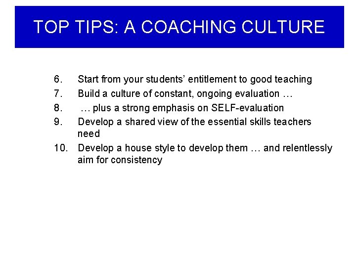 TOP TIPS: A COACHING CULTURE 6. 7. 8. 9. Start from your students’ entitlement TOP TIPS: A COACHING CULTURE 6. 7. 8. 9. Start from your students’ entitlement