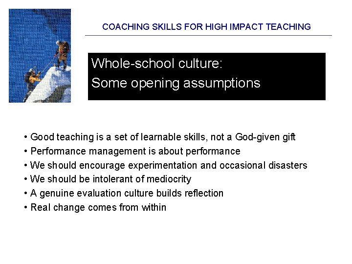 COACHING SKILLS FOR HIGH IMPACT TEACHING Whole-school culture: Some opening assumptions • Good teaching COACHING SKILLS FOR HIGH IMPACT TEACHING Whole-school culture: Some opening assumptions • Good teaching