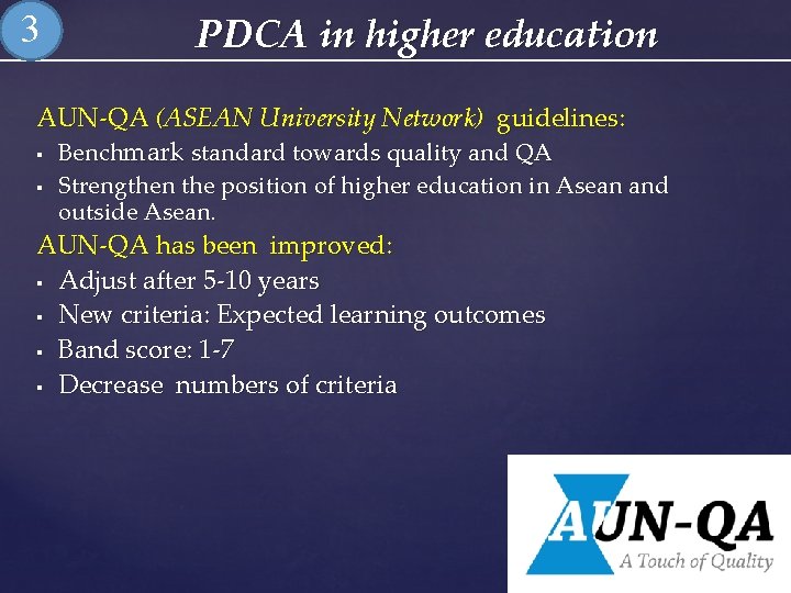 3 PDCA in higher education AUN-QA (ASEAN University Network) guidelines: § Benchmark standard towards