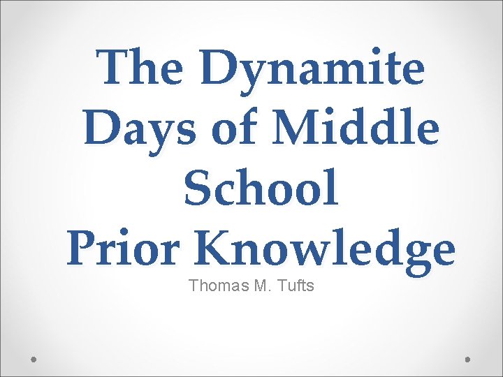 The Dynamite Days of Middle School Prior Knowledge Thomas M. Tufts 