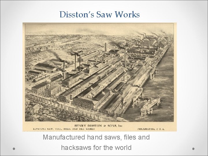 Disston’s Saw Works Manufactured hand saws, files and hacksaws for the world 