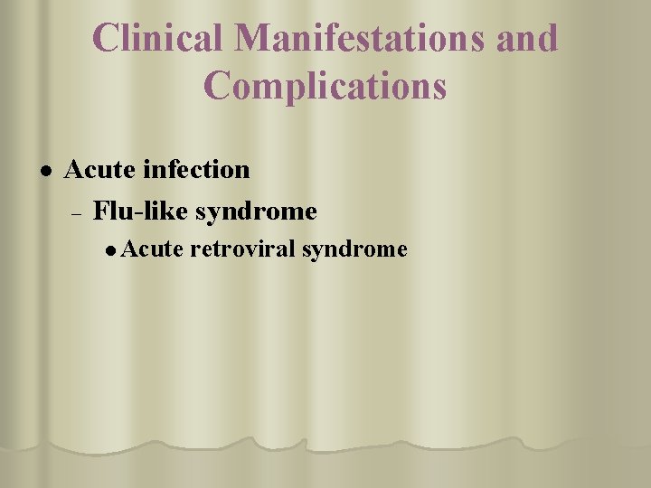 Clinical Manifestations and Complications l Acute infection – Flu-like syndrome l Acute retroviral syndrome