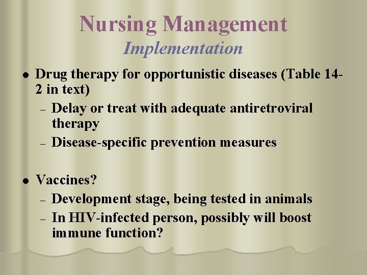 Nursing Management Implementation l Drug therapy for opportunistic diseases (Table 142 in text) –