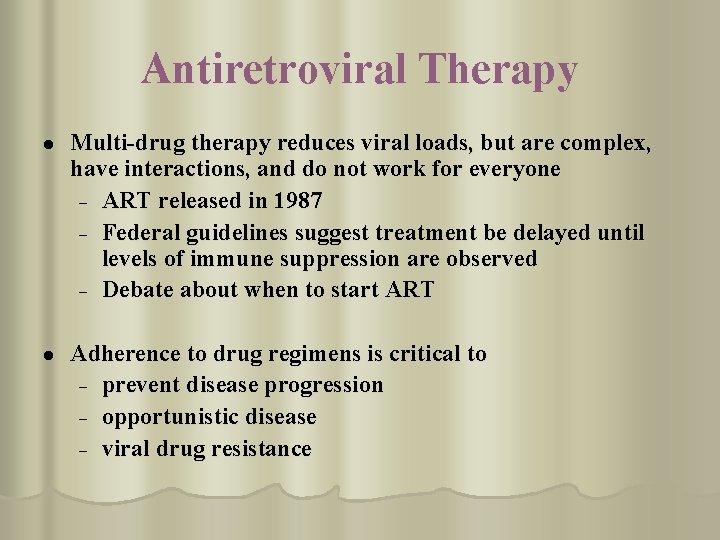 Antiretroviral Therapy l Multi-drug therapy reduces viral loads, but are complex, have interactions, and