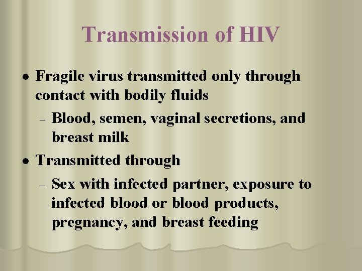 Transmission of HIV l l Fragile virus transmitted only through contact with bodily fluids