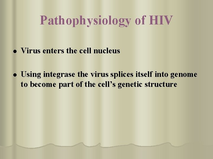 Pathophysiology of HIV l Virus enters the cell nucleus l Using integrase the virus