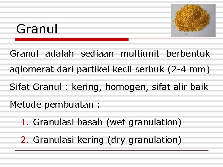 Granul adalah sediaan multiunit berbentuk aglomerat dari partikel kecil serbuk (2 -4 mm) Sifat