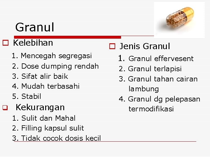 Granul o Kelebihan 1. Mencegah segregasi 2. Dose dumping rendah 3. Sifat alir baik