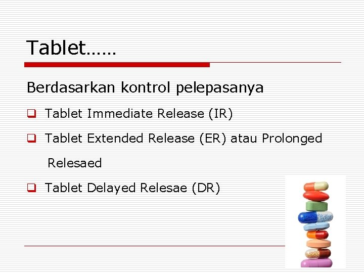 Tablet…… Berdasarkan kontrol pelepasanya q Tablet Immediate Release (IR) q Tablet Extended Release (ER)