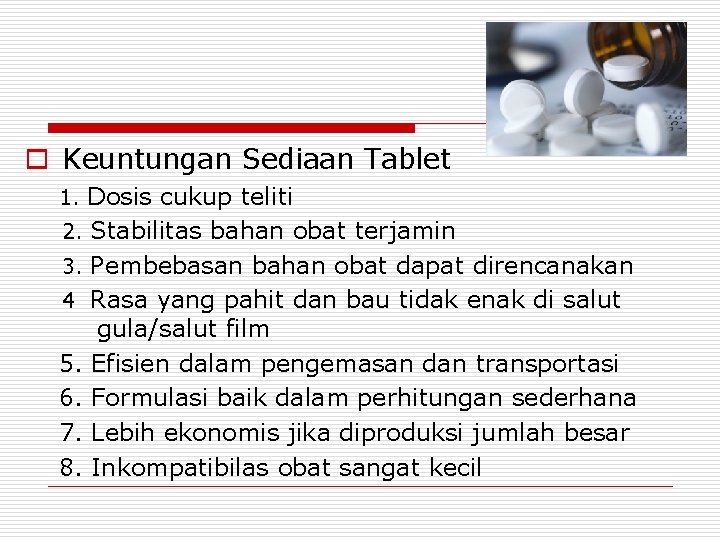 o Keuntungan Sediaan Tablet 1. Dosis cukup teliti 2. Stabilitas bahan obat terjamin 3.