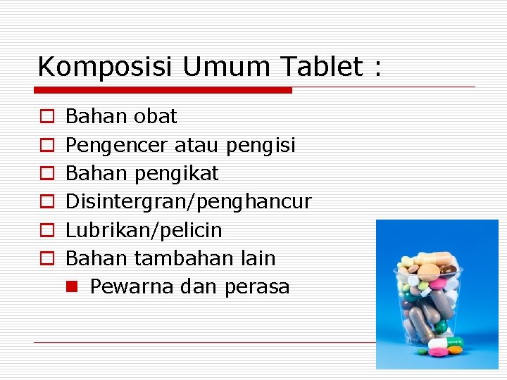 Komposisi Umum Tablet : o o o Bahan obat Pengencer atau pengisi Bahan pengikat