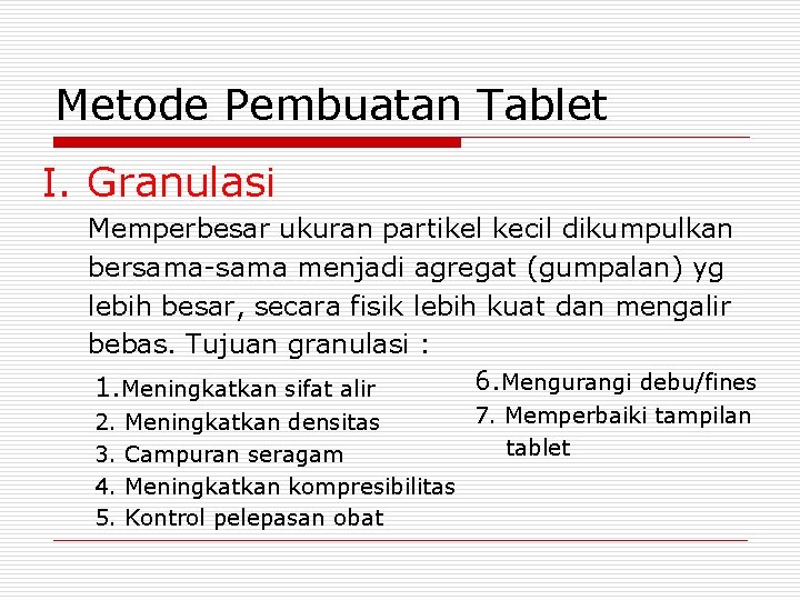 Metode Pembuatan Tablet I. Granulasi Memperbesar ukuran partikel kecil dikumpulkan bersama-sama menjadi agregat (gumpalan)