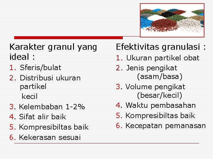 Karakter granul yang ideal : 1. Sferis/bulat 2. Distribusi ukuran partikel kecil 3. Kelembaban