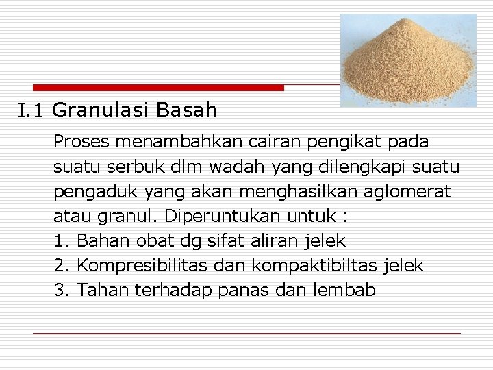 I. 1 Granulasi Basah Proses menambahkan cairan pengikat pada suatu serbuk dlm wadah yang